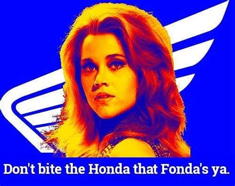 Don T Bite The Honda That Fonda S Ya Janefonda Hondafonda