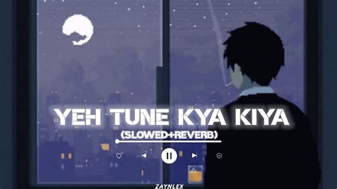 Yeh Tune Kya Kiya Slowedreverb Javed Bashir Lofi Songs Youtube