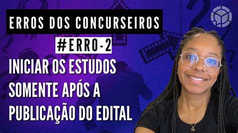 Erros Dos Concurseiros Iniciar Os Estudos Somente Ap S A Publica O