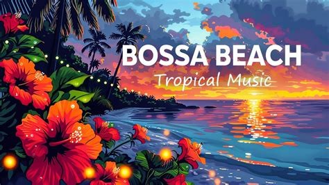 Tropical Bossa Jazz Relaxing Beach Bossa Nova For Upbeat Your Mind