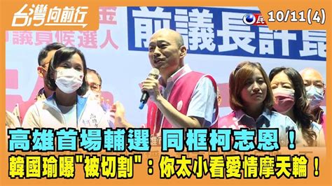 20221011【台灣向前行 Part4】高雄首場輔選 同框柯志恩！韓國瑜曝被切割：你太小看愛情摩天輪！ Youtube