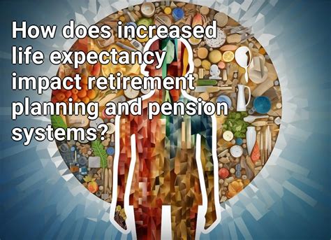 How Does Increased Life Expectancy Impact Retirement Planning And