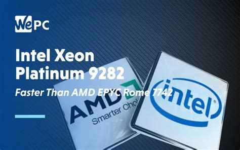 Intel-Led Benchmarks Rank Xeon Platinum 9282 84% Faster Than AMD EPYC ...