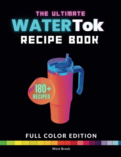 Watertok Recipe Book Unlock The Secret To Enjoying Your Daily Water Intake By West Brook