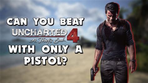 Can You Beat Uncharted 4 With Only A Pistol Youtube