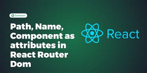 Path Name Component As Attributes In React Router Dom Geekster Article