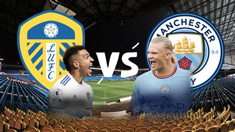 ¿a Qué Hora Juega Leeds Vs Manchester City Donde Ver Formaciones Y