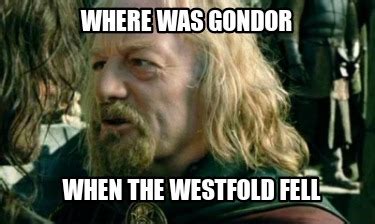 Meme Creator Funny Where Was Gondor When The Westfold Fell Meme