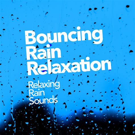 Bouncing Rain Relaxation Album By Relaxing Rain Sounds Spotify