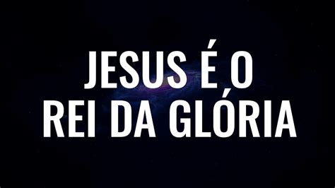 Jesus É O Rei Da Glória Luciana Debortoli YouTube