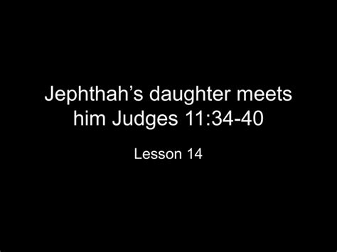 Jephthah`s daughter meets him Judges 11:34-40