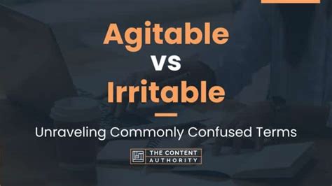 Agitable Vs Irritable Unraveling Commonly Confused Terms