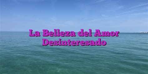 La Belleza Del Amor Desinteresado Dial Hope