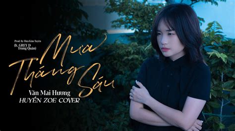 MƯA THÁNG SÁU VĂN MAI HƯƠNG HUYỀN ZOE COVER feat GREY D TRUNG