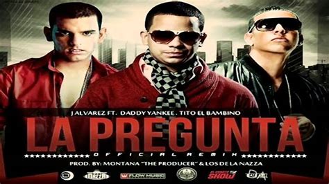 J Alvarez La Pregunta Remix Ft Tito El Bambino Daddy Yankee YouTube