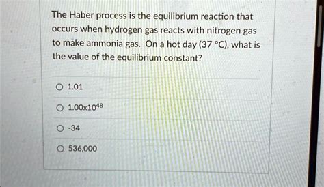 Solved The Haber Process Is The Equilibrium Reaction That Occurs When