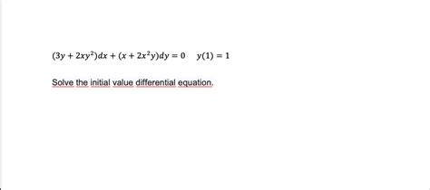 Solved 3y 2xy Dx X 2x2y Dy 0 Y 1 1 Solve The