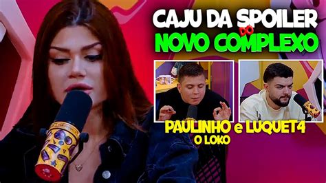 Caju Da Spoiler Do Novo Complexo Resenha Paulinho O Loko E Luquet