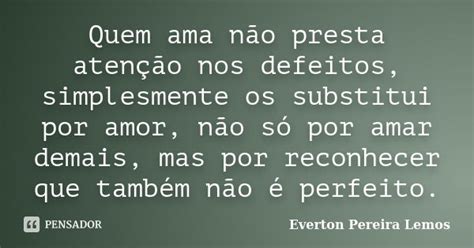 Quem Ama Não Presta Atenção Nos Everton Pereira Lemos Pensador