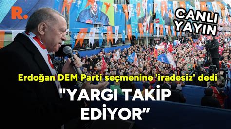 Erdoğan DEM Parti seçmenine iradesiz dedi Yargı takip ediyor CANLI