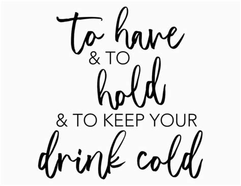 To Have And To Hold And To Keep Your Drink Cold SVG PNG Digital