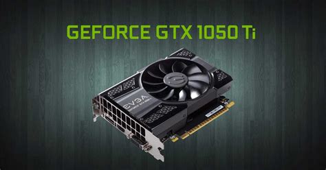 Ya A La Venta La NVIDIA GTX 1050 Ti Suficiente Para Jugar A 1080p Por