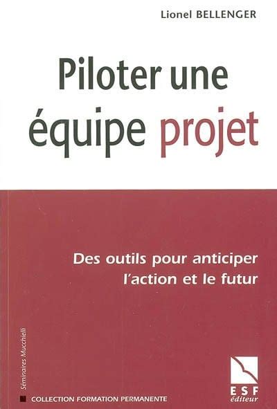 Piloter une équipe projet des outils pour anticiper l action et Par