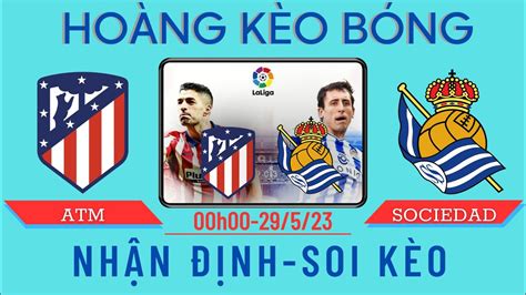 Nhận định Soi kèo Atl Madrid vs Sociedad 00h00 29 05 Vòng 37