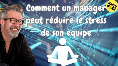 Happy Work Comment un manager peut réduire le stress de son équipe