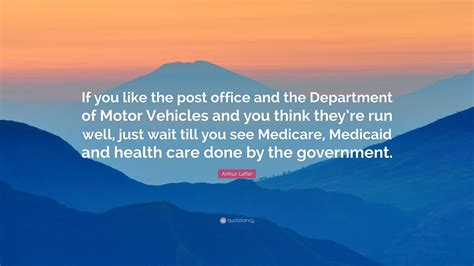 Arthur Laffer Quote If You Like The Post Office And The Department Of