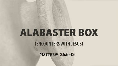 The Alabaster Box Encounters With Jesus Youtube