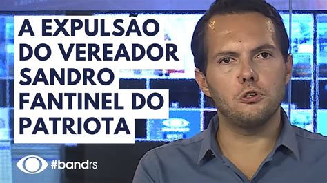 Coment Rio A Expuls O Do Vereador Sandro Fantinel Do Patriota Youtube