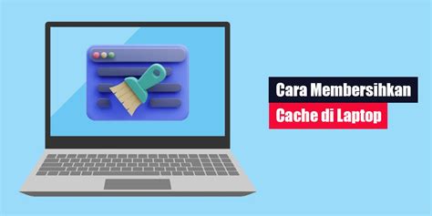 Cara Membersihkan Cache Di Laptop Lintaswarganet