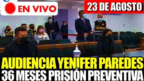 🔴en Vivo Audiencia Yenifer Paredes Poder Judical Evalua 36 Meses De