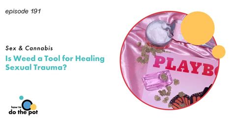 Sex And Cannabis Part Is Weed A Tool For Healing Sexual Trauma