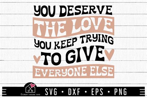 You Deserve The Love You Keep Trying To Give Everyone Else Svg Mental Health Awareness Cut File