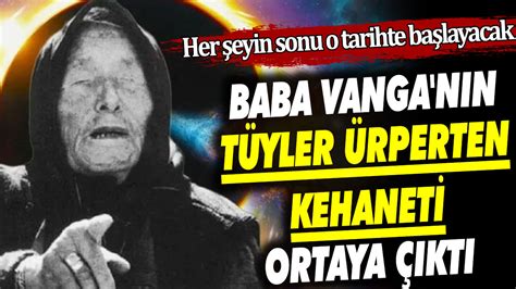 Baba Vanga nın tüyler ürperten kehaneti ortaya çıktı Her şeyin sonu o