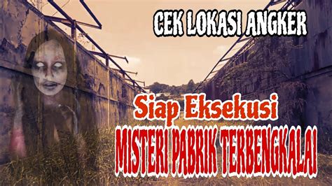 Mitos Di Pabrik Terbengkalai Cek Lokasi Angker YouTube