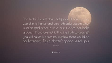 Adyashanti Quote The Truth Loves It Does Not Judge It Holds A Big