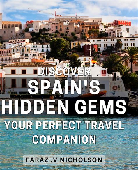 Discover Spain S Hidden Gems Your Perfect Travel Companion Uncover