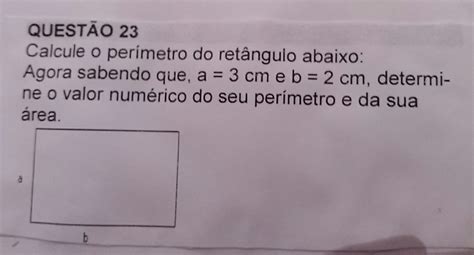 Calcule O Perímetro Do Retângulo Abaixo Agora Sabendo Que A 3 Cm E B