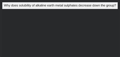 Solved Why Does The Solubility Of Alkaline Earth Metal Carbonates And S