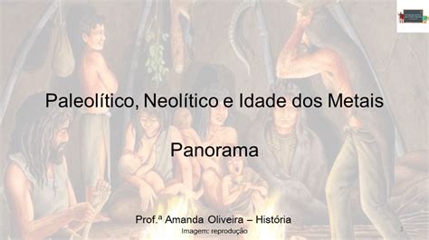 Paleol Tico Neol Tico E Idade Dos Metais Pr Hist Ria Panorama