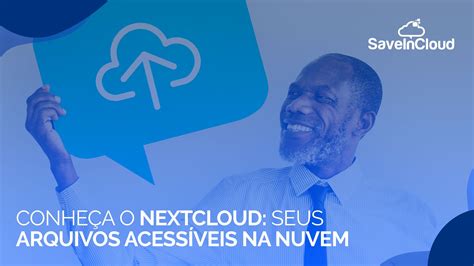 Conhe A O Nextcloud Seus Arquivos Acess Veis Na Nuvem Saveincloud