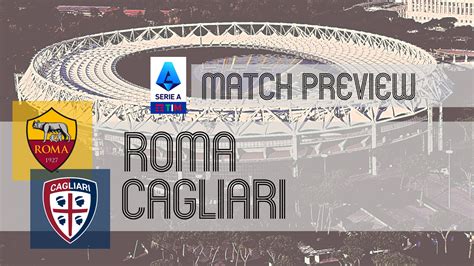 Preview Roma Vs Cagliari Team News Lineups And Prediction