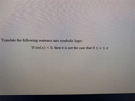 Solved Translate The Following Sentence Into Symbolic Logic