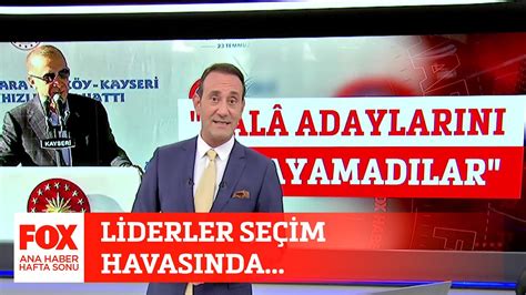 Liderler Se Im Havas Nda Temmuz Fox Ana Haber Hafta Sonu