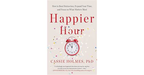 Happier Hour: How to Beat Distraction, Expand Your Time, and Focus on What Matters Most by ...