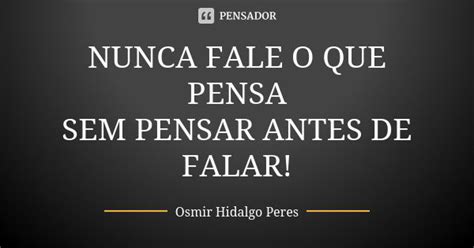 Nunca Fale O Que Pensa Sem Pensar Antes Osmir Hidalgo Peres Pensador