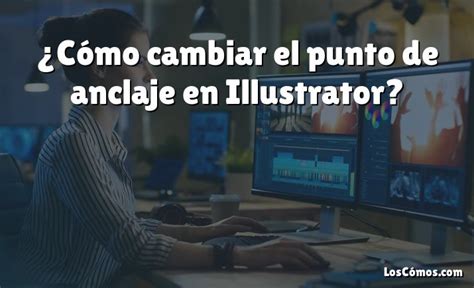 Cómo cambiar el punto de anclaje en Illustrator 2022 LosComos